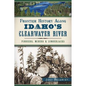 Frontier History Along Idaho's Clearwater River - by  John Bradbury (Paperback) - 1 of 1