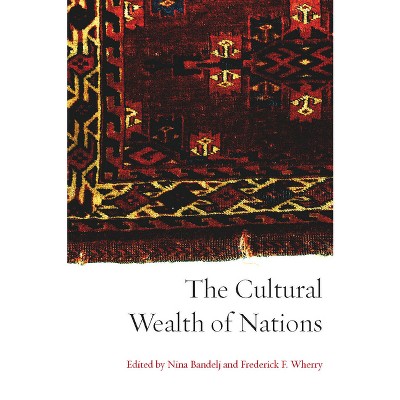 The Cultural Wealth of Nations - by  Nina Bandelj & Frederick F Wherry (Paperback)