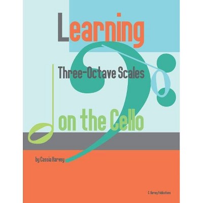 Learning Three-Octave Scales on the Cello - by  Cassia Harvey (Paperback)