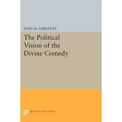 The Political Vision of the Divine Comedy - (Princeton Legacy Library) by  Joan M Ferrante (Paperback)