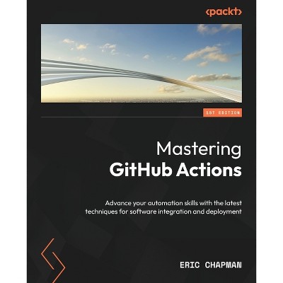 Mastering GitHub Actions - by  Eric Chapman (Paperback)