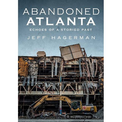 Abandoned Atlanta - by  Jeff Hagerman (Paperback)