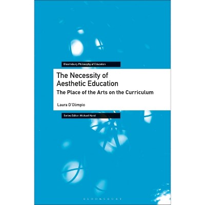 The Necessity of Aesthetic Education - (Bloomsbury Philosophy of Education) by  Laura D'Olimpio (Hardcover)