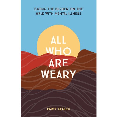 All Who Are Weary - by  Emmy Kegler (Paperback)