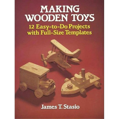 Making Wooden Toys - (Dover Woodworking) by  James T Stasio (Paperback)