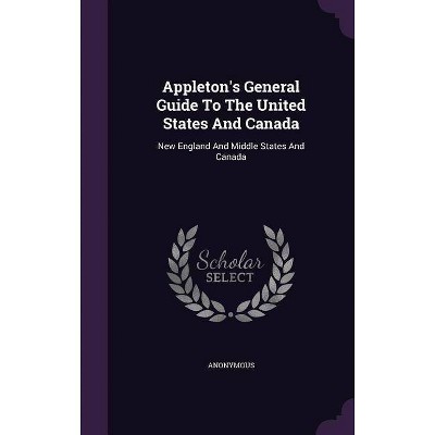 Appleton's General Guide To The United States And Canada - by  Anonymous (Hardcover)