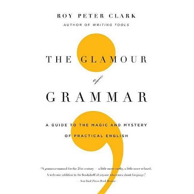 The Glamour of Grammar - by  Roy Peter Clark (Paperback)