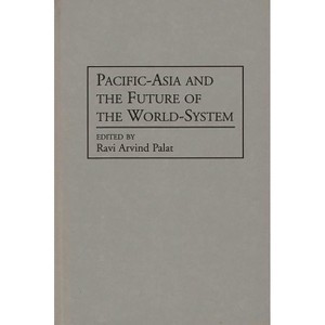 Pacific-Asia and the Future of the World-System - (Studies in the Political Economy of the World-System) by  Ravi Arvind Palat (Hardcover) - 1 of 1