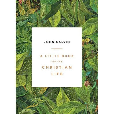 A Little Book on the Christian Life, Leaves - by  John Calvin (Paperback)