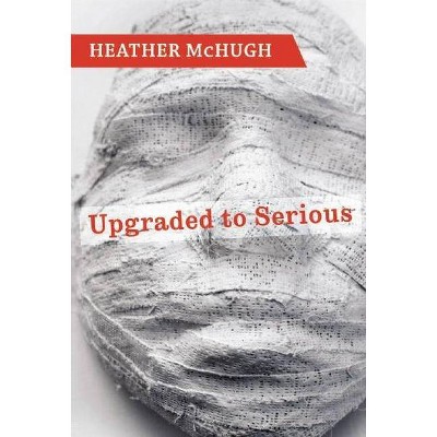 Upgraded to Serious - (Lannan Literary Selections) by  Heather McHugh (Hardcover)