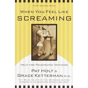 When You Feel Like Screaming - by  Grace Ketterman & Patricia Holt (Paperback) - 1 of 1