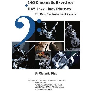 240 Chromatic Exercises + 1165 Jazz Lines Phrases for Bass Clef Instrument Players - by  Olegario Diaz (Paperback) - 1 of 1