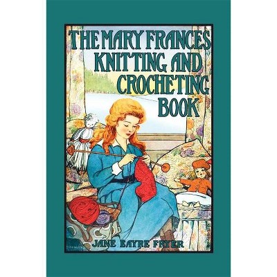 Mary Frances Knitting & Crocheting Book - by  Jane Eayre Fryer (Paperback)