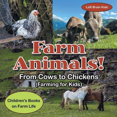 Farm Animals! - From Cows to Chickens (Farming for Kids) - Children's Books on Farm Life - by  Left Brain Kids (Paperback)