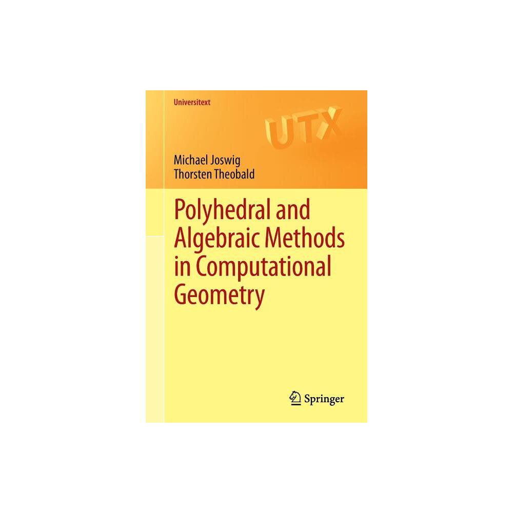 Polyhedral and Algebraic Methods in Computational Geometry - (Universitext) by Michael Joswig & Thorsten Theobald (Paperback)