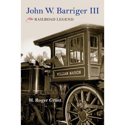 John W. Barriger III - (Railroads Past and Present) by  H Roger Grant (Hardcover)