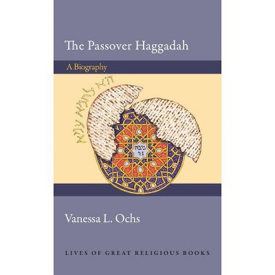 The Passover Haggadah - (Lives of Great Religious Books) by  Vanessa L Ochs (Hardcover)