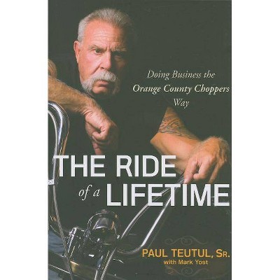 The Ride of a Lifetime - by  Paul Teutul (Paperback)