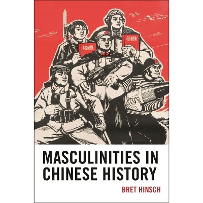 Masculinities in Chinese History - (Asia/Pacific/Perspectives) by  Bret Hinsch (Paperback)