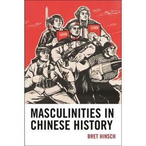 Masculinities in Chinese History - (Asia/Pacific/Perspectives) by  Bret Hinsch (Paperback) - 1 of 1