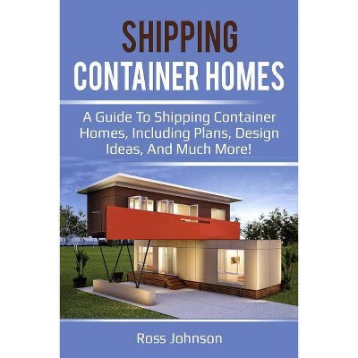 Shipping Container Homes - by  Ross Johnson (Paperback)