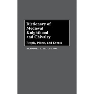Dictionary of Medieval Knighthood and Chivalry - by  Bradford Broughton (Hardcover) - 1 of 1