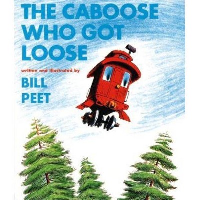 The Caboose Who Got Loose - by  Bill Peet (Paperback)