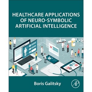 Healthcare Applications of Neuro-Symbolic Artificial Intelligence - by  Boris Galitsky (Paperback) - 1 of 1