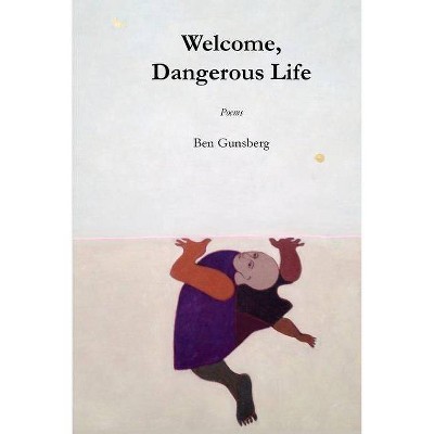 Welcome, Dangerous Life - by  Ben Gunsberg (Paperback)