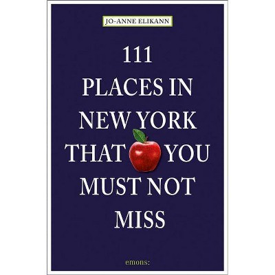 111 Places in New York That You Must Not Miss: Revised and Updated - by  Jo-Anne Elikann (Paperback)