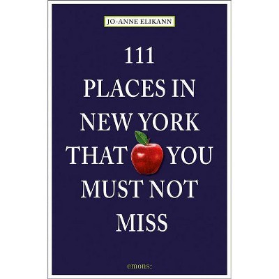 111 Places in New York That You Must Not Miss: Revised and Updated - by  Jo-Anne Elikann (Paperback)