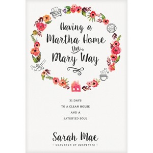 Having a Martha Home the Mary Way - by  Sarah Mae (Paperback) - 1 of 1