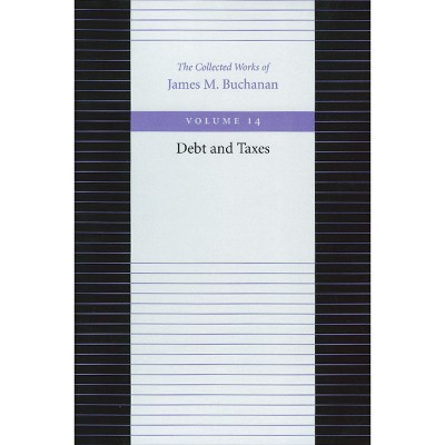 Debt and Taxes - (Collected Works of James M. Buchanan) by  James M Buchanan (Paperback)