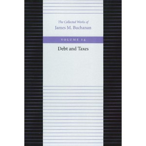 Debt and Taxes - (Collected Works of James M. Buchanan) by  James M Buchanan (Paperback) - 1 of 1