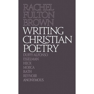 Writing Christian Poetry - by  Rachel Fulton Brown (Hardcover) - 1 of 1