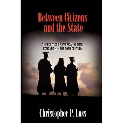 Between Citizens and the State - (Politics and Society in Modern America) by  Christopher P Loss (Paperback)