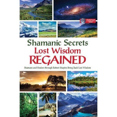 Shamanic Secrets Lost Wisdom Regained - by  Robert Shapiro (Hardcover)