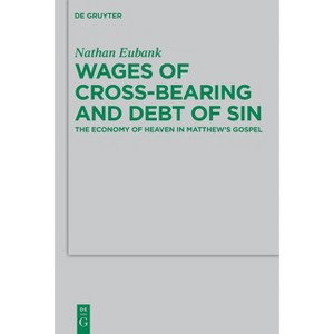 Wages of Cross-Bearing and Debt of Sin - (Beihefte Zur Zeitschrift Für die Neutestamentliche Wissensch) by  Nathan Eubank (Paperback) - 1 of 1