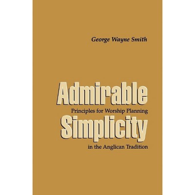 Admirable Simplicity - by  George Wayne Smith (Paperback)