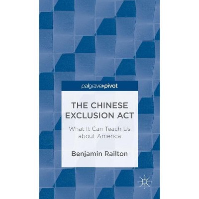 The Chinese Exclusion Act: What It Can Teach Us about America - by  B Railton (Hardcover)