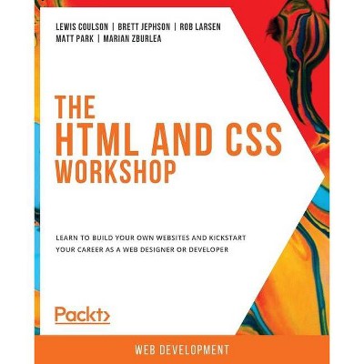 The HTML and CSS Workshop - by  Lewis Coulson & Brett Jephson & Rob Larsen (Paperback)