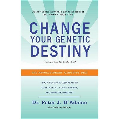 Change Your Genetic Destiny - by  Peter J D'Adamo & Catherine Whitney (Paperback)