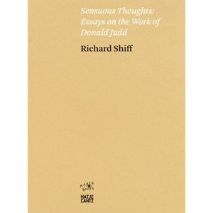 Sensuous Thoughts: Essays on the Work of Donald Judd - by  Richard Shiff (Paperback) - 1 of 1