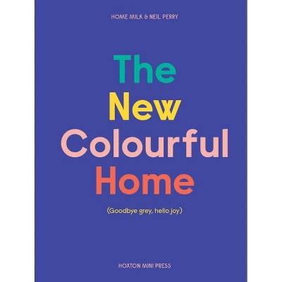 The New Colourful Home - by  Emma Merry & Neil Perry (Hardcover)