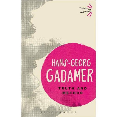 Truth and Method - (Bloomsbury Revelations) by  Hans-Georg Gadamer (Paperback)