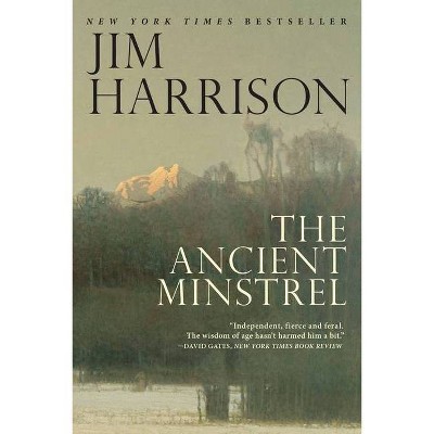 The Ancient Minstrel - by  Jim Harrison (Paperback)