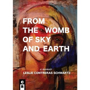 From the Womb of Sky and Earth - by  Leslie Contreras Schwartz (Paperback) - 1 of 1