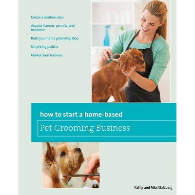 How to Start a Home-Based Pet Grooming Business - 3rd Edition by  Kathy Salzberg & Melissa Salzberg (Paperback)