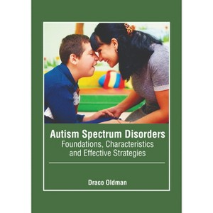 Autism Spectrum Disorders: Foundations, Characteristics and Effective Strategies - by  Draco Oldman (Hardcover) - 1 of 1