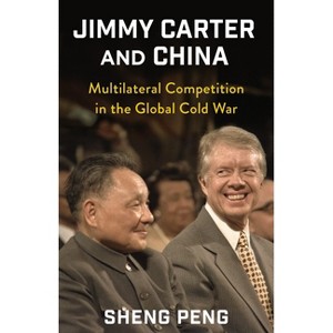 Jimmy Carter and China - (Nancy Bernkopf Tucker and Warren I. Cohen Book on American-E) by Sheng Peng - 1 of 1